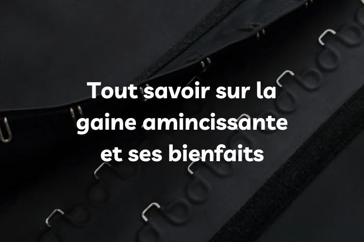 Tout savoir sur la gaine amincissante et ses bienfaits
